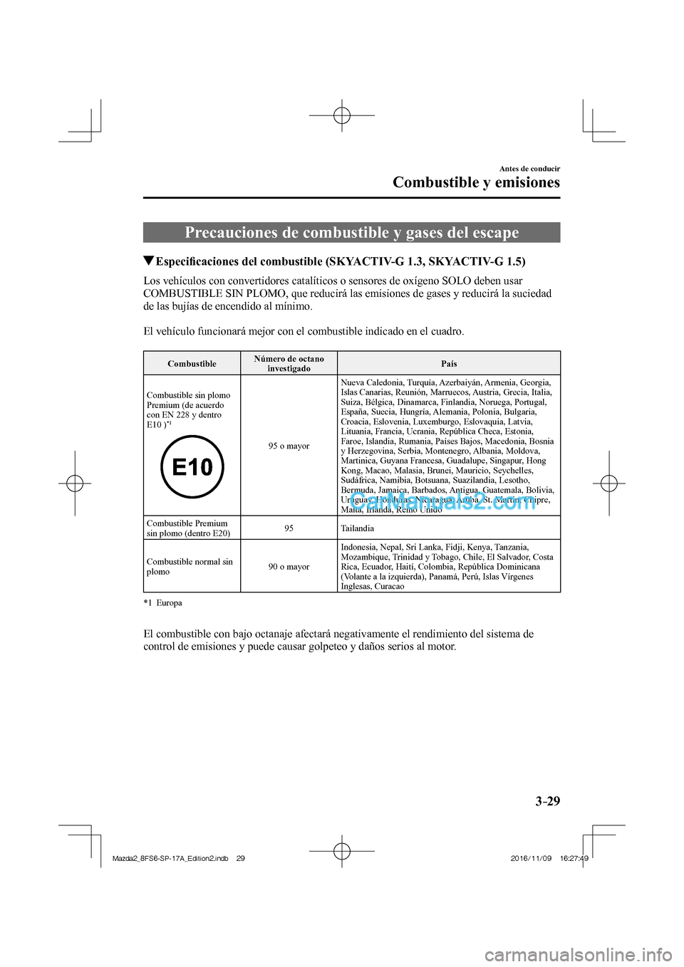 MAZDA MODEL 2 2018 Manual del propietario (in Spanish) 3–29
Antes de conducir
Combustible y emisiones
Precauciones de combustible y gases del escape
Especifi caciones del combustible (SKYACTIV-G 1.3, SKYACTIV-G 1.5)
Los MAZDA MODEL 2 2018 Manual del propietario (in Spanish) 3–29
Antes de conducir
Combustible y emisiones
Precauciones de combustible y gases del escape
Especifi caciones del combustible (SKYACTIV-G 1.3, SKYACTIV-G 1.5)
Los