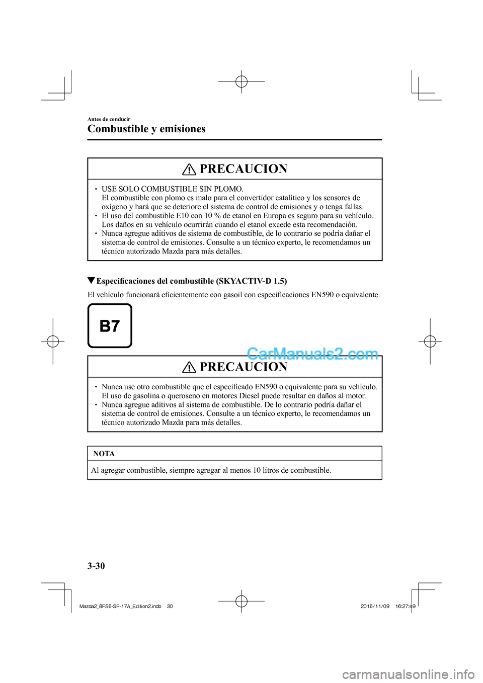 MAZDA MODEL 2 2018 Manual del propietario (in Spanish) 3–30
Antes de conducir
Combustible y emisiones
PRECAUCION
USE SOLO COMBUSTIBLE SIN PLOMO. El combustible con plomo es malo para el convertidor catalítico y los sensores de
ox MAZDA MODEL 2 2018 Manual del propietario (in Spanish) 3–30
Antes de conducir
Combustible y emisiones
PRECAUCION
USE SOLO COMBUSTIBLE SIN PLOMO. El combustible con plomo es malo para el convertidor catalítico y los sensores de
ox