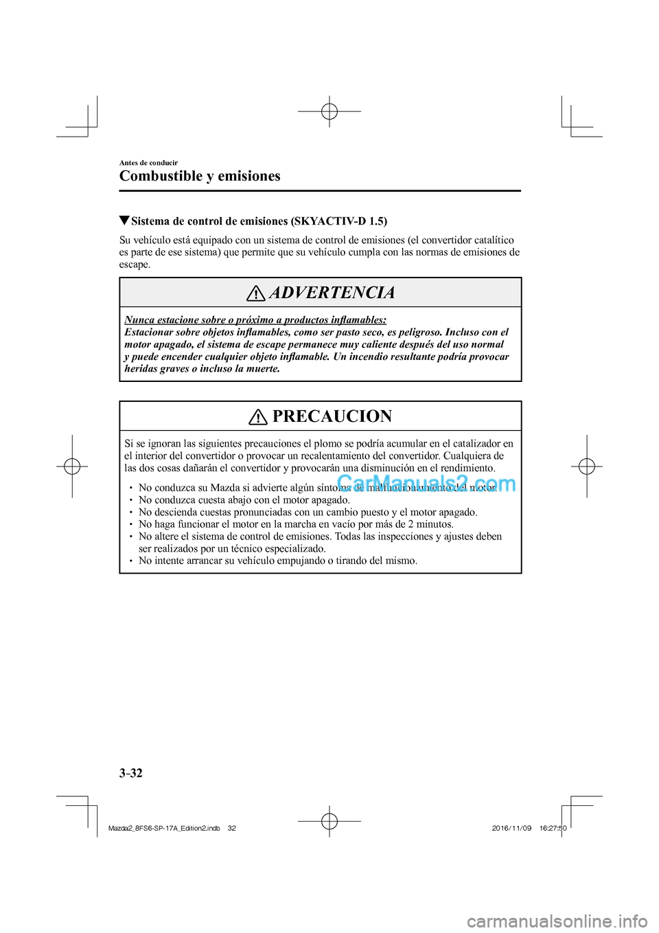 MAZDA MODEL 2 2018 Manual del propietario (in Spanish) 3–32
Antes de conducir
Combustible y emisiones
Sistema de control de emisiones (SKYACTIV-D 1.5)
Su vehículo está equipado con un sistema de control de emisiones (el convertid MAZDA MODEL 2 2018 Manual del propietario (in Spanish) 3–32
Antes de conducir
Combustible y emisiones
Sistema de control de emisiones (SKYACTIV-D 1.5)
Su vehículo está equipado con un sistema de control de emisiones (el convertid