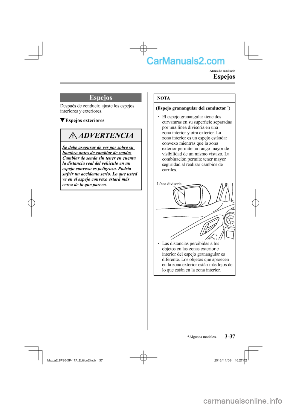 MAZDA MODEL 2 2018 Manual del propietario (in Spanish) 3–37
Antes de conducir
Espejos
*Algunos modelos.
Espejos
Después de conducir, ajuste los espejos
interiores y exteriores.
Espejos exteriores
ADVERTENCIA
Se debe asegurar de v MAZDA MODEL 2 2018 Manual del propietario (in Spanish) 3–37
Antes de conducir
Espejos
*Algunos modelos.
Espejos
Después de conducir, ajuste los espejos
interiores y exteriores.
Espejos exteriores
ADVERTENCIA
Se debe asegurar de v