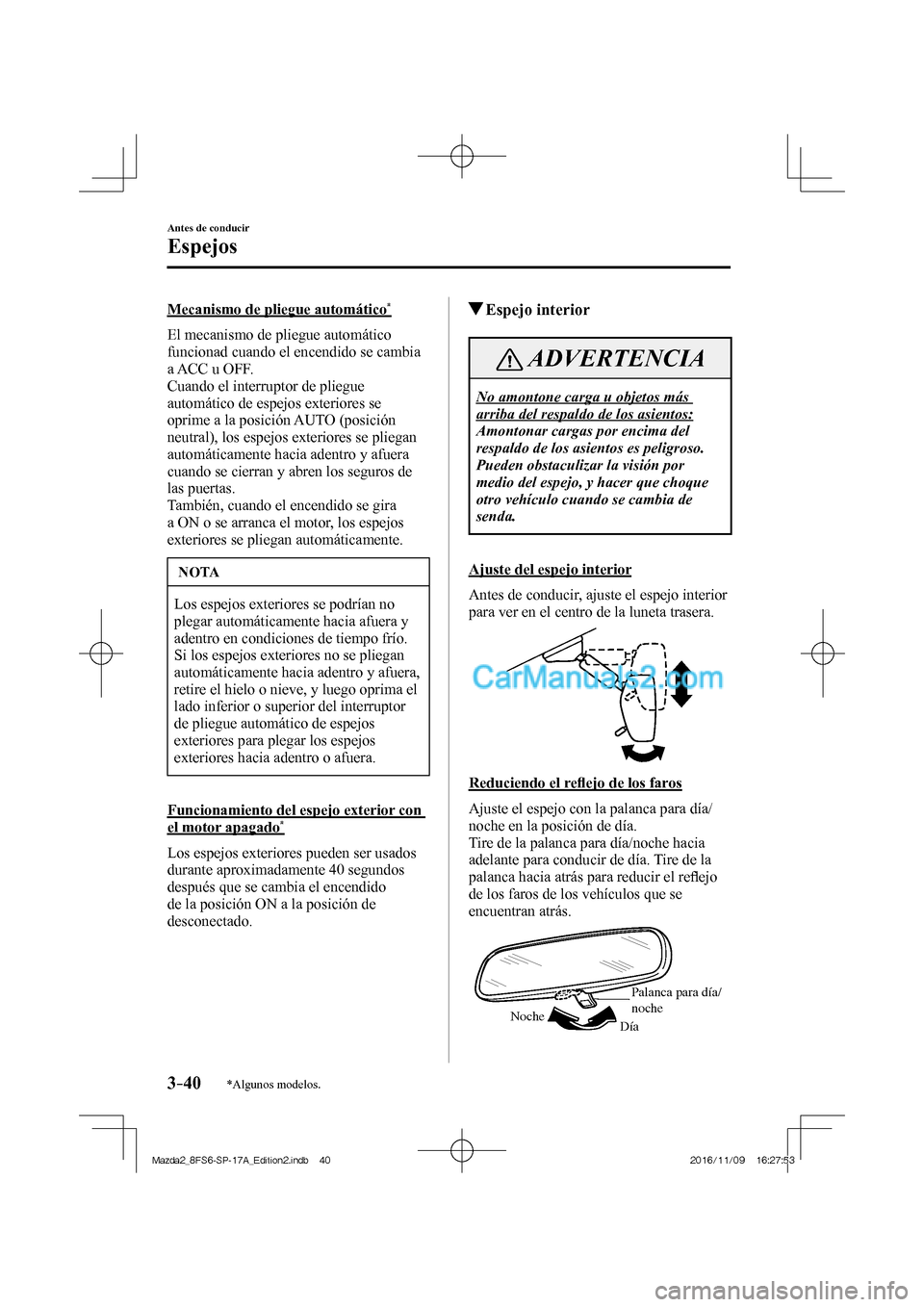MAZDA MODEL 2 2018 Manual del propietario (in Spanish) 3–40
Antes de conducir
Espejos
*Algunos modelos.
Mecanismo de pliegue automático *
El mecanismo de pliegue automático
funcionad cuando el encendido se cambia
a ACC u OFF.
Cuando el MAZDA MODEL 2 2018 Manual del propietario (in Spanish) 3–40
Antes de conducir
Espejos
*Algunos modelos.
Mecanismo de pliegue automático *
El mecanismo de pliegue automático
funcionad cuando el encendido se cambia
a ACC u OFF.
Cuando el