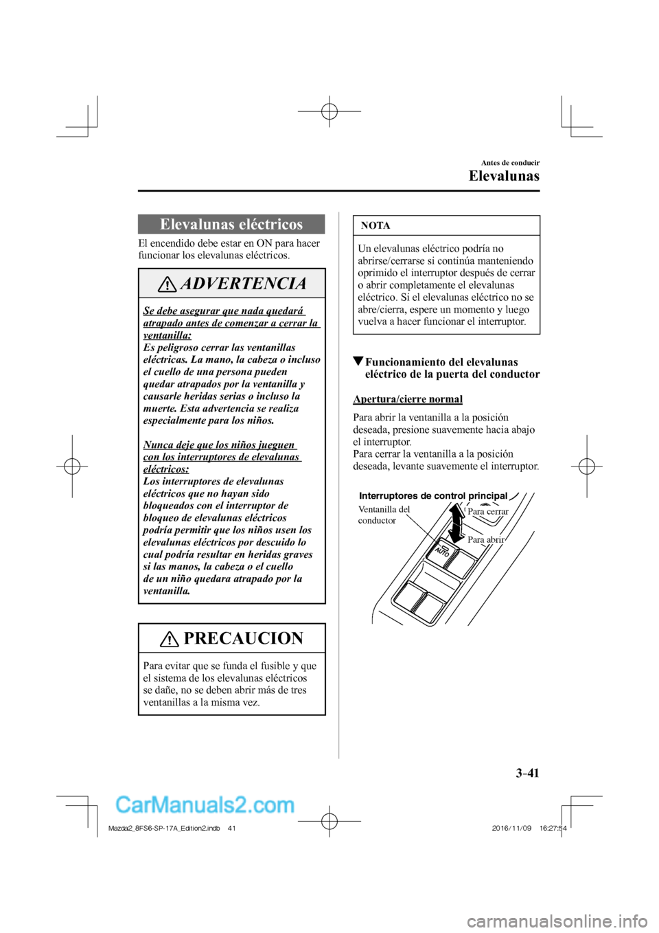 MAZDA MODEL 2 2018 Manual del propietario (in Spanish) 3–41
Antes de conducir
Elevalunas
Elevalunas eléctricos
El encendido debe estar en ON para hacer
funcionar los elevalunas eléctricos.
ADVERTENCIA
Se debe asegurar qu MAZDA MODEL 2 2018 Manual del propietario (in Spanish) 3–41
Antes de conducir
Elevalunas
Elevalunas eléctricos
El encendido debe estar en ON para hacer
funcionar los elevalunas eléctricos.
ADVERTENCIA
Se debe asegurar qu
