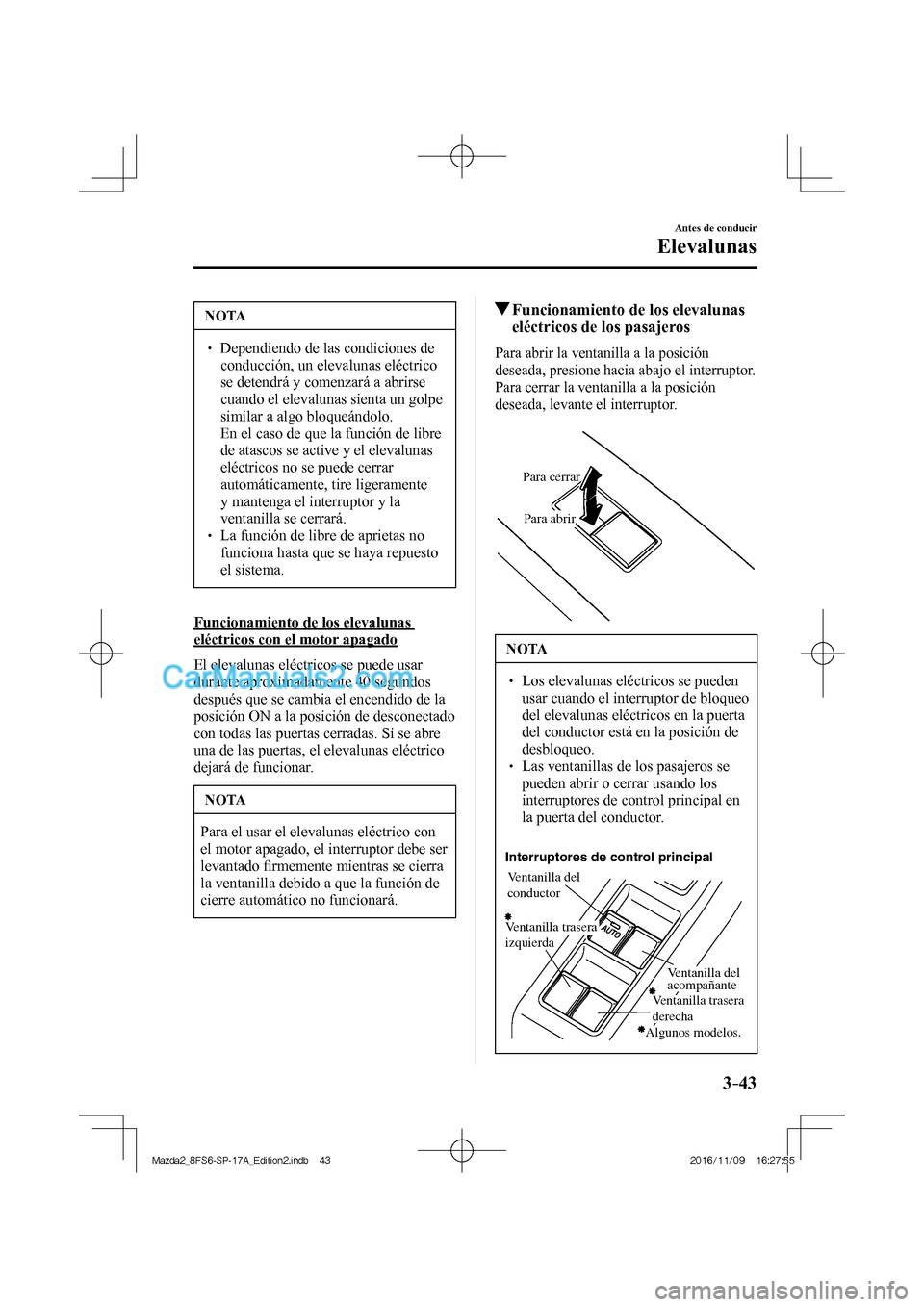 MAZDA MODEL 2 2018 Manual del propietario (in Spanish) 3–43
Antes de conducir
Elevalunas
NOTA
Dependiendo de las condiciones de
conducción, un elevalunas eléctrico
se detendrá y comenzará a abrirse
cuando el elevalunas sienta un g MAZDA MODEL 2 2018 Manual del propietario (in Spanish) 3–43
Antes de conducir
Elevalunas
NOTA
Dependiendo de las condiciones de
conducción, un elevalunas eléctrico
se detendrá y comenzará a abrirse
cuando el elevalunas sienta un g