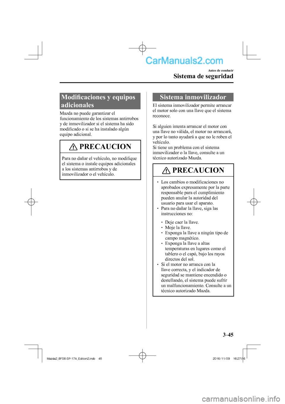 MAZDA MODEL 2 2018 Manual del propietario (in Spanish) 3–45
Antes de conducir
Sistema de seguridad
Modifi caciones y equipos
adicionales
Mazda no puede garantizar el
funcionamiento de los sistemas antirrobos
y de inmovilizador si el si MAZDA MODEL 2 2018 Manual del propietario (in Spanish) 3–45
Antes de conducir
Sistema de seguridad
Modifi caciones y equipos
adicionales
Mazda no puede garantizar el
funcionamiento de los sistemas antirrobos
y de inmovilizador si el si