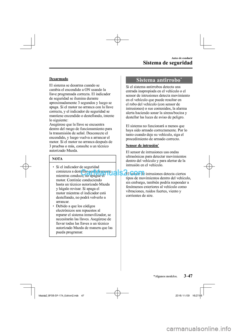 MAZDA MODEL 2 2018 Manual del propietario (in Spanish) 3–47
Antes de conducir
Sistema de seguridad
*Algunos modelos.
Desarmado
El sistema se desarma cuando se
cambia el encendido a ON usando la
llave programada correcta. El indicador
de segurid MAZDA MODEL 2 2018 Manual del propietario (in Spanish) 3–47
Antes de conducir
Sistema de seguridad
*Algunos modelos.
Desarmado
El sistema se desarma cuando se
cambia el encendido a ON usando la
llave programada correcta. El indicador
de segurid
