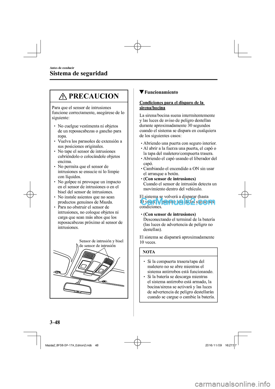 MAZDA MODEL 2 2018 Manual del propietario (in Spanish) 3–48
Antes de conducir
Sistema de seguridad
PRECAUCION
Para que el sensor de intrusiones
funcione correctamente, asegúrese de lo
siguiente:
No cuelgue vestimenta ni objetos MAZDA MODEL 2 2018 Manual del propietario (in Spanish) 3–48
Antes de conducir
Sistema de seguridad
PRECAUCION
Para que el sensor de intrusiones
funcione correctamente, asegúrese de lo
siguiente:
No cuelgue vestimenta ni objetos