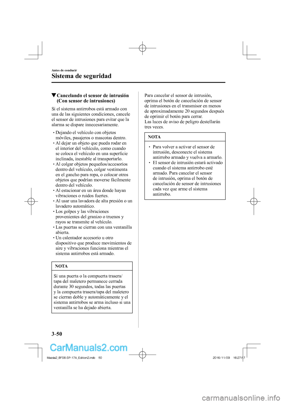 MAZDA MODEL 2 2018 Manual del propietario (in Spanish) 3–50
Antes de conducir
Sistema de seguridad
Cancelando el sensor de intrusión
(Con sensor de intrusiones)
Si el sistema antirrobos está armado con
una de las siguientes condicion MAZDA MODEL 2 2018 Manual del propietario (in Spanish) 3–50
Antes de conducir
Sistema de seguridad
Cancelando el sensor de intrusión
(Con sensor de intrusiones)
Si el sistema antirrobos está armado con
una de las siguientes condicion