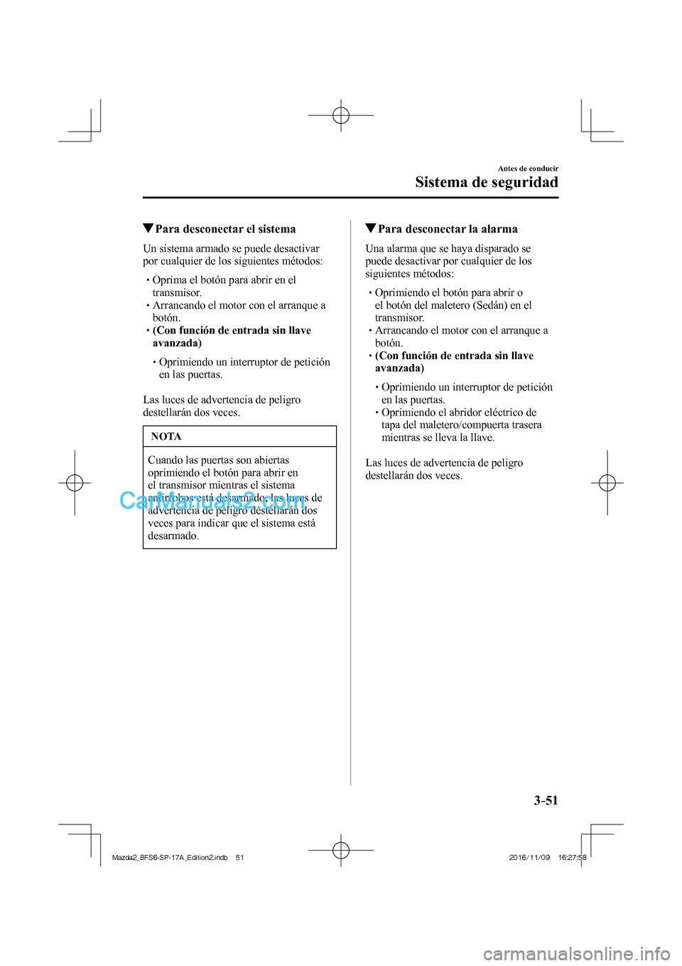 MAZDA MODEL 2 2018 Manual del propietario (in Spanish) 3–51
Antes de conducir
Sistema de seguridad
Para desconectar el sistema
Un sistema armado se puede desactivar
por cualquier de los siguientes métodos:
Opr MAZDA MODEL 2 2018 Manual del propietario (in Spanish) 3–51
Antes de conducir
Sistema de seguridad
Para desconectar el sistema
Un sistema armado se puede desactivar
por cualquier de los siguientes métodos:
Opr