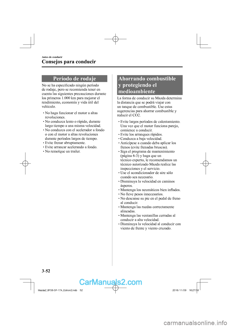 MAZDA MODEL 2 2018 Manual del propietario (in Spanish) 3–52
Antes de conducir
Consejos para conducir
Período de rodaje
No se ha especifi cado ningún período
de rodaje, pero se recomienda tener en
cuenta las siguientes prec MAZDA MODEL 2 2018 Manual del propietario (in Spanish) 3–52
Antes de conducir
Consejos para conducir
Período de rodaje
No se ha especifi cado ningún período
de rodaje, pero se recomienda tener en
cuenta las siguientes prec