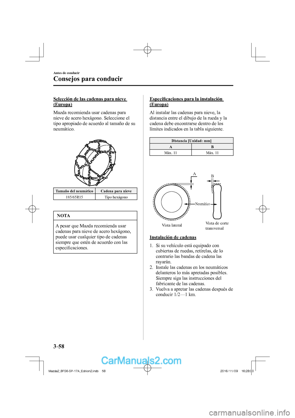 MAZDA MODEL 2 2018 Manual del propietario (in Spanish) 3–58
Antes de conducir
Consejos para conducir
Selección de las cadenas para nieve
(Europa)
Mazda recomienda usar cadenas para
nieve de acero hexágono. Seleccione el
tipo apropiado de MAZDA MODEL 2 2018 Manual del propietario (in Spanish) 3–58
Antes de conducir
Consejos para conducir
Selección de las cadenas para nieve
(Europa)
Mazda recomienda usar cadenas para
nieve de acero hexágono. Seleccione el
tipo apropiado de