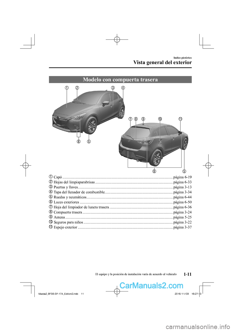 MAZDA MODEL 2 2018  Manual del propietario (in Spanish) 1–11
Indice pictórico
Vista general del exterior
 Modelo con compuerta trasera
    
���
 Capó ...................................................................................................