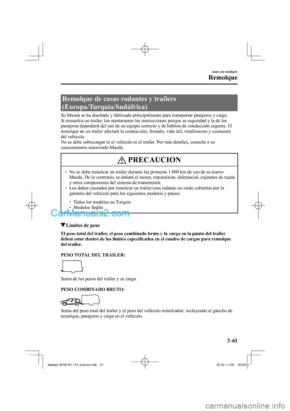 MAZDA MODEL 2 2018 Manual del propietario (in Spanish) 3–61
Antes de conducir
Remolque
Remolque de casas rodantes y trailers
(Europa/Turquía/Sudáfrica)
Su Mazda se ha diseñado y fabricado principalmente para transport MAZDA MODEL 2 2018 Manual del propietario (in Spanish) 3–61
Antes de conducir
Remolque
Remolque de casas rodantes y trailers
(Europa/Turquía/Sudáfrica)
Su Mazda se ha diseñado y fabricado principalmente para transport