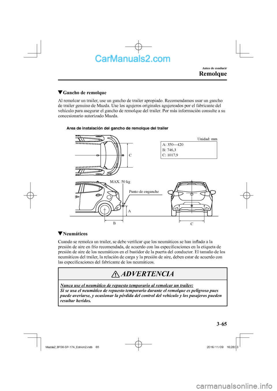 MAZDA MODEL 2 2018  Manual del propietario (in Spanish) 3–65
Antes de conducir
Remolque
          Gancho de remolque
    Al remolcar un trailer, use un gancho de trailer apropiado. Recomendamos usar un gancho 
de trailer genuino de Mazda. Use los agujero