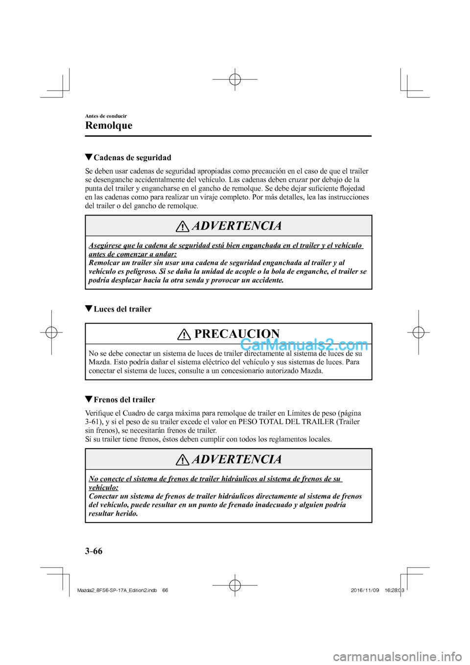 MAZDA MODEL 2 2018  Manual del propietario (in Spanish) 3–66
Antes de conducir
Remolque
          Cadenas de seguridad
    Se deben usar cadenas de seguridad apropiadas como precaución en el caso de que el trailer 
se desenganche accidentalmente del veh