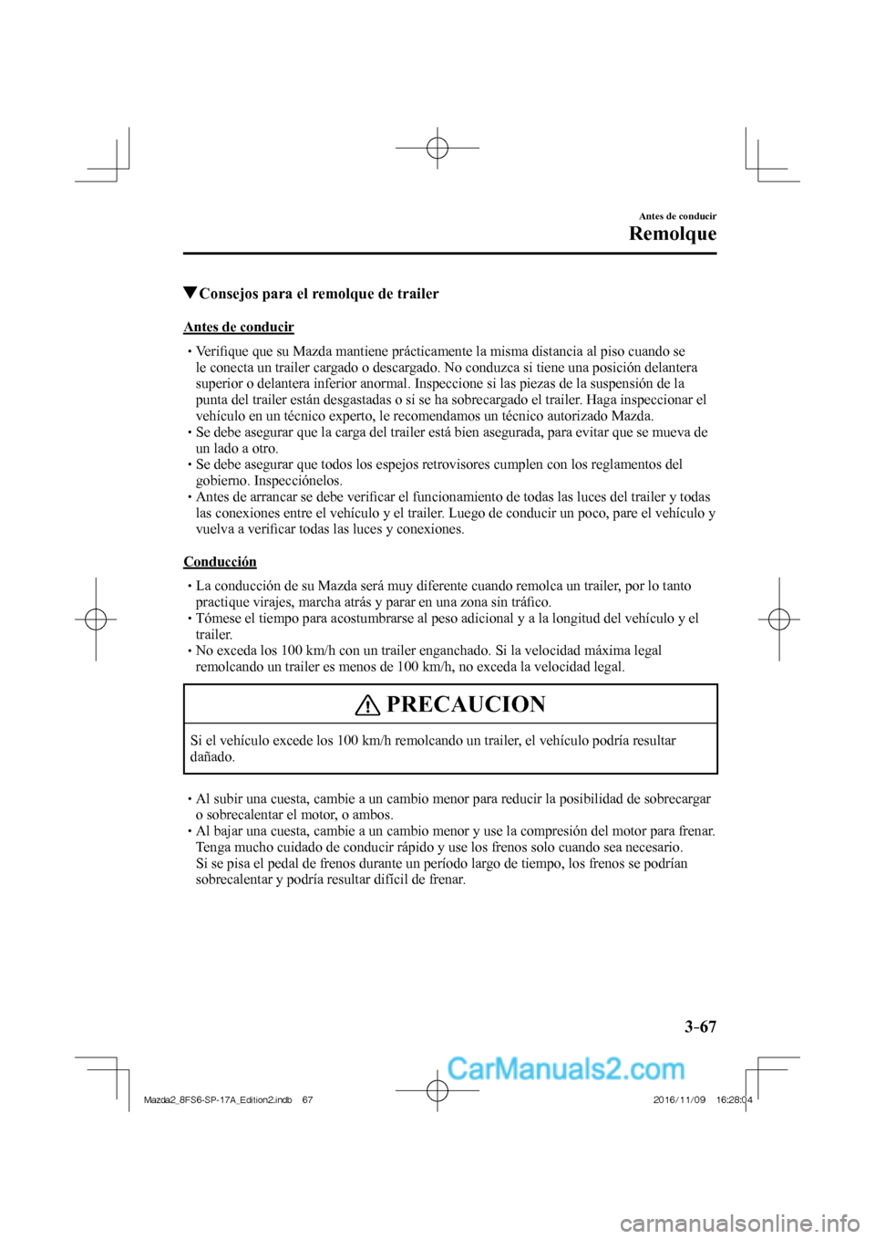 MAZDA MODEL 2 2018 Manual del propietario (in Spanish) 3–67
Antes de conducir
Remolque
Consejos para el remolque de trailer
Antes de conducir
Verifi que que su Mazda mantiene prácticamente la misma dis MAZDA MODEL 2 2018 Manual del propietario (in Spanish) 3–67
Antes de conducir
Remolque
Consejos para el remolque de trailer
Antes de conducir
Verifi que que su Mazda mantiene prácticamente la misma dis