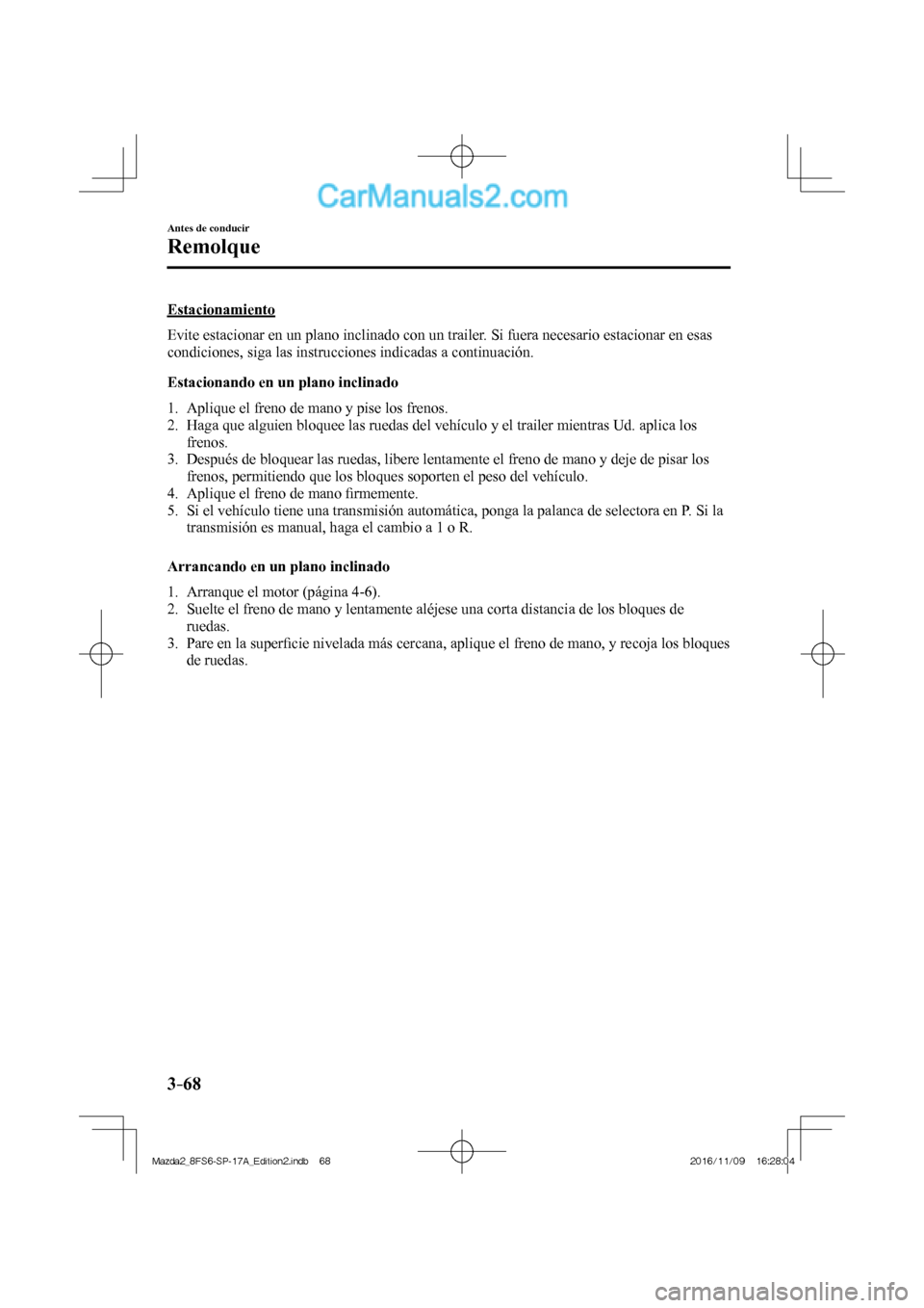 MAZDA MODEL 2 2018 Manual del propietario (in Spanish) 3–68
Antes de conducir
Remolque
Estacionamiento
Evite estacionar en un plano inclinado con un trailer. Si fuera necesario estacionar en esas
condiciones, siga las instrucciones indicadas a co MAZDA MODEL 2 2018 Manual del propietario (in Spanish) 3–68
Antes de conducir
Remolque
Estacionamiento
Evite estacionar en un plano inclinado con un trailer. Si fuera necesario estacionar en esas
condiciones, siga las instrucciones indicadas a co