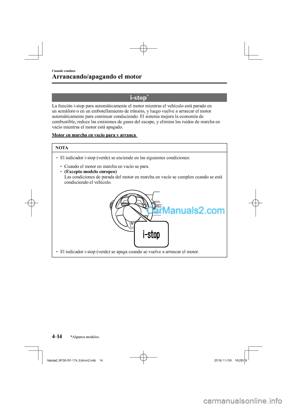 MAZDA MODEL 2 2018 Manual del propietario (in Spanish) 4–14
Cuando conduce
Arrancando/apagando el motor
*Algunos modelos.
i-stop *
La función i-stop para automáticamente el motor mientras el vehículo está parado en
un sem MAZDA MODEL 2 2018 Manual del propietario (in Spanish) 4–14
Cuando conduce
Arrancando/apagando el motor
*Algunos modelos.
i-stop *
La función i-stop para automáticamente el motor mientras el vehículo está parado en
un sem