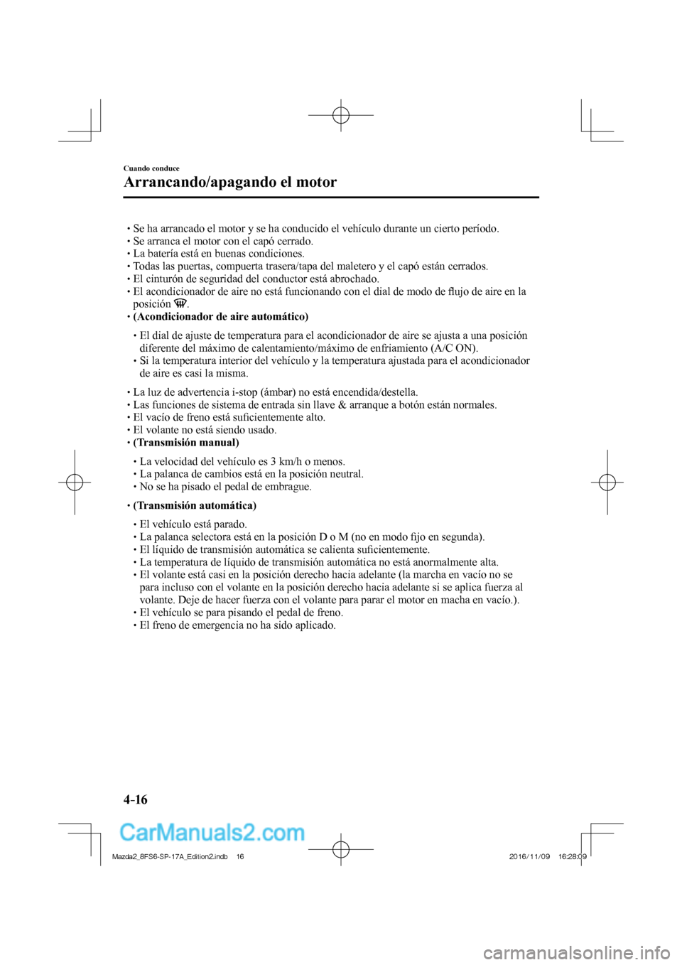 MAZDA MODEL 2 2018 Manual del propietario (in Spanish) 4–16
Cuando conduce
Arrancando/apagando el motor
Se ha arrancado el motor y se ha conducido el vehículo durante un cierto período.
Se arranca el MAZDA MODEL 2 2018 Manual del propietario (in Spanish) 4–16
Cuando conduce
Arrancando/apagando el motor
Se ha arrancado el motor y se ha conducido el vehículo durante un cierto período.
Se arranca el