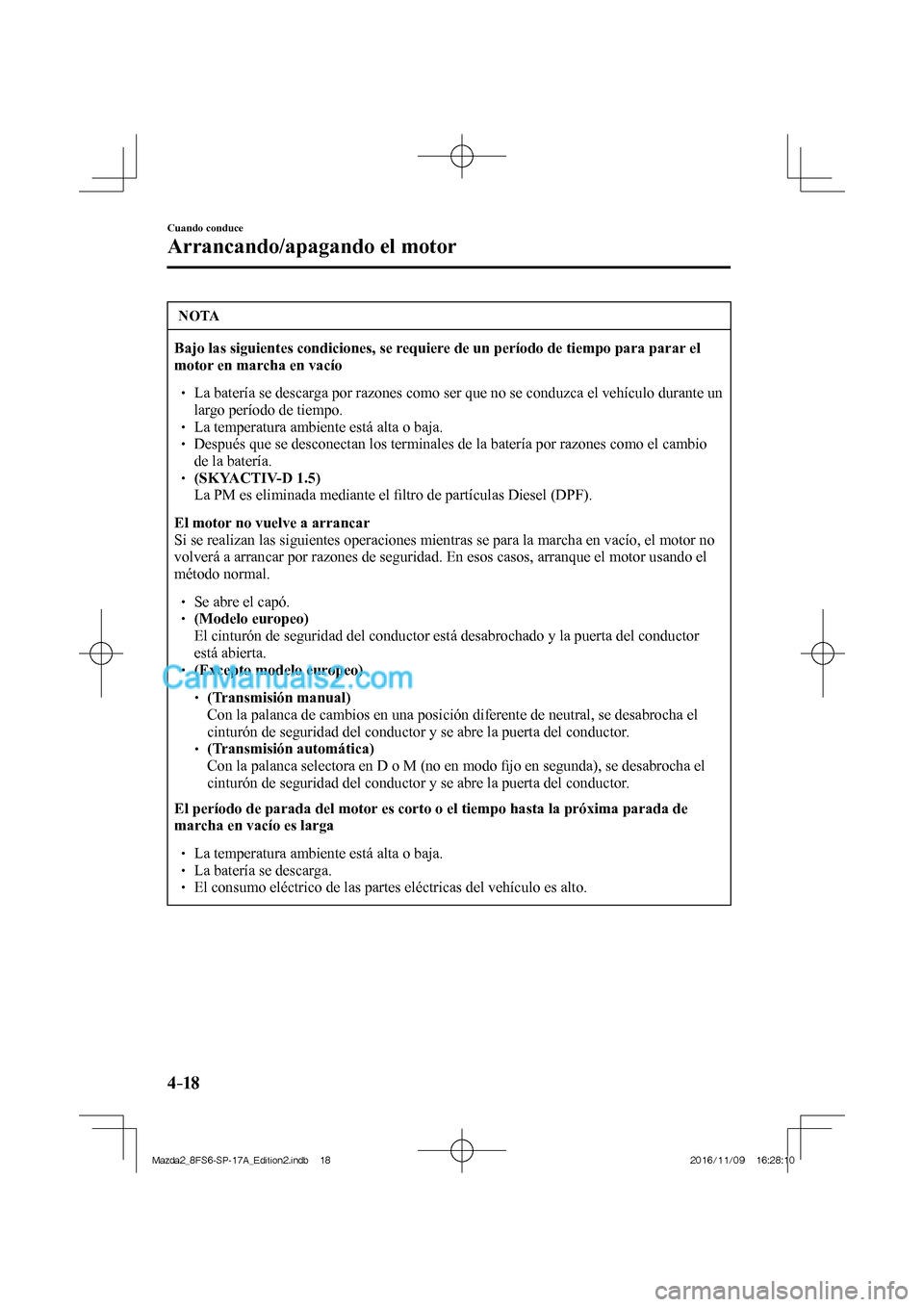 MAZDA MODEL 2 2018 Manual del propietario (in Spanish) 4–18
Cuando conduce
Arrancando/apagando el motor
NOTA
Bajo las siguientes condiciones, se requiere de un período de tiempo para parar el
motor en marcha en vacío
La bate MAZDA MODEL 2 2018 Manual del propietario (in Spanish) 4–18
Cuando conduce
Arrancando/apagando el motor
NOTA
Bajo las siguientes condiciones, se requiere de un período de tiempo para parar el
motor en marcha en vacío
La bate