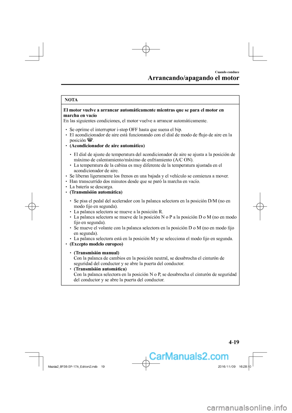 MAZDA MODEL 2 2018 Manual del propietario (in Spanish) 4–19
Cuando conduce
Arrancando/apagando el motor
NOTA
El motor vuelve a arrancar automáticamente mientras que se para el motor en
marcha en vacío
En las siguientes condiciones, el motor MAZDA MODEL 2 2018 Manual del propietario (in Spanish) 4–19
Cuando conduce
Arrancando/apagando el motor
NOTA
El motor vuelve a arrancar automáticamente mientras que se para el motor en
marcha en vacío
En las siguientes condiciones, el motor