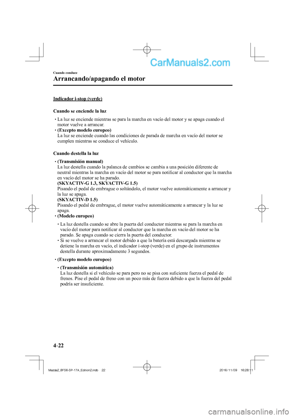 MAZDA MODEL 2 2018 Manual del propietario (in Spanish) 4–22
Cuando conduce
Arrancando/apagando el motor
Indicador i-stop (verde)
Cuando se enciende la luz
La luz se enciende mientras se para la marcha en vac MAZDA MODEL 2 2018 Manual del propietario (in Spanish) 4–22
Cuando conduce
Arrancando/apagando el motor
Indicador i-stop (verde)
Cuando se enciende la luz
La luz se enciende mientras se para la marcha en vac