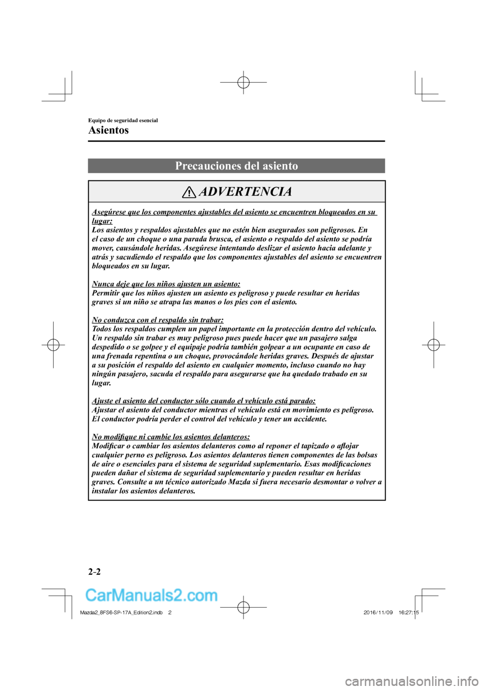 MAZDA MODEL 2 2018  Manual del propietario (in Spanish) 2–2
Equipo de seguridad esencial
Asientos
      Precauciones  del  asiento
 ADVERTENCIA
 Asegúrese que los componentes ajustables del asiento se encuentren bloqueados en su 
lugar: 
 Los asientos y