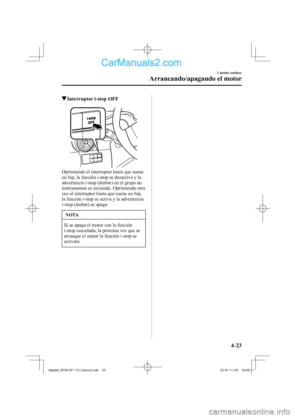 MAZDA MODEL 2 2018 Manual del propietario (in Spanish) 4–23
Cuando conduce
Arrancando/apagando el motor
Interruptor i-stop OFF
Oprimiendo el interruptor hasta que suene
un bip, la función i-stop se desactiva y la
advertencia MAZDA MODEL 2 2018 Manual del propietario (in Spanish) 4–23
Cuando conduce
Arrancando/apagando el motor
Interruptor i-stop OFF
Oprimiendo el interruptor hasta que suene
un bip, la función i-stop se desactiva y la
advertencia