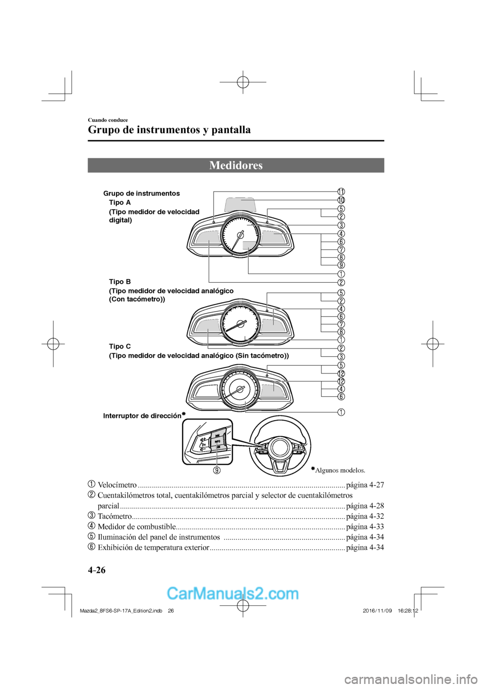 MAZDA MODEL 2 2018  Manual del propietario (in Spanish) 4–26
Cuando conduce
Grupo de instrumentos y pantalla
              Medidores
              
 
Algunos modelos.
Tipo A
Tipo B 
Tipo C 
Interruptor de dirección(Tipo medidor de velocidad 
digital)
(T