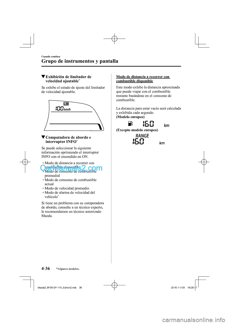 MAZDA MODEL 2 2018 Manual del propietario (in Spanish) 4–36
Cuando conduce
Grupo de instrumentos y pantalla
*Algunos modelos.
Exhibición de limitador de
velocidad ajustable *
Se exhibe el estado de ajuste del limitador MAZDA MODEL 2 2018 Manual del propietario (in Spanish) 4–36
Cuando conduce
Grupo de instrumentos y pantalla
*Algunos modelos.
Exhibición de limitador de
velocidad ajustable *
Se exhibe el estado de ajuste del limitador