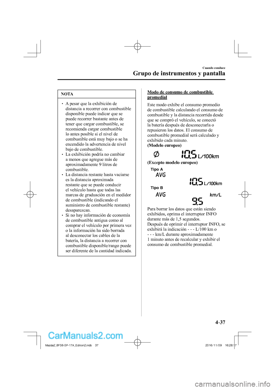 MAZDA MODEL 2 2018 Manual del propietario (in Spanish) 4–37
Cuando conduce
Grupo de instrumentos y pantalla
NOTA
A pesar que la exhibición de
distancia a recorrer con combustible
disponible puede indicar que se
puede recorrer bastant MAZDA MODEL 2 2018 Manual del propietario (in Spanish) 4–37
Cuando conduce
Grupo de instrumentos y pantalla
NOTA
A pesar que la exhibición de
distancia a recorrer con combustible
disponible puede indicar que se
puede recorrer bastant