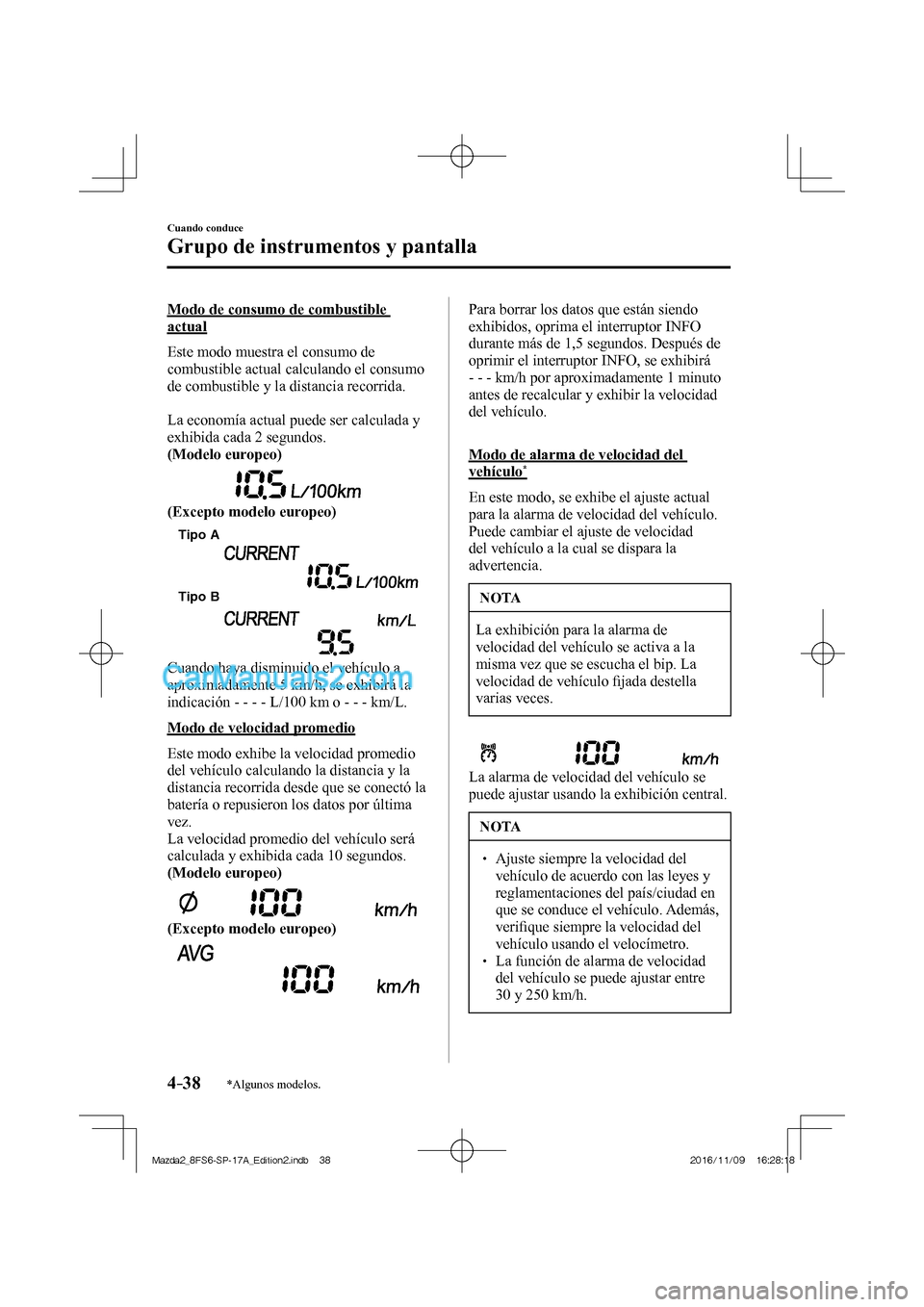 MAZDA MODEL 2 2018 Manual del propietario (in Spanish) 4–38
Cuando conduce
Grupo de instrumentos y pantalla
*Algunos modelos.
Modo de consumo de combustible
actual
Este modo muestra el consumo de
combustible actual calculando el consumo
de comb MAZDA MODEL 2 2018 Manual del propietario (in Spanish) 4–38
Cuando conduce
Grupo de instrumentos y pantalla
*Algunos modelos.
Modo de consumo de combustible
actual
Este modo muestra el consumo de
combustible actual calculando el consumo
de comb