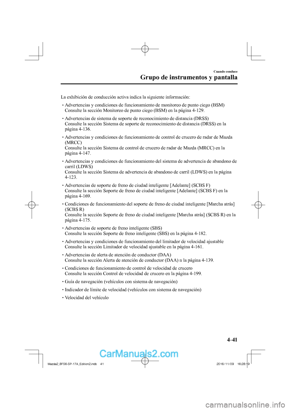MAZDA MODEL 2 2018 Manual del propietario (in Spanish) 4–41
Cuando conduce
Grupo de instrumentos y pantalla
La exhibición de conducción activa indica la siguiente información:
Advertencias y condiciones de funcionamiento MAZDA MODEL 2 2018 Manual del propietario (in Spanish) 4–41
Cuando conduce
Grupo de instrumentos y pantalla
La exhibición de conducción activa indica la siguiente información:
Advertencias y condiciones de funcionamiento
