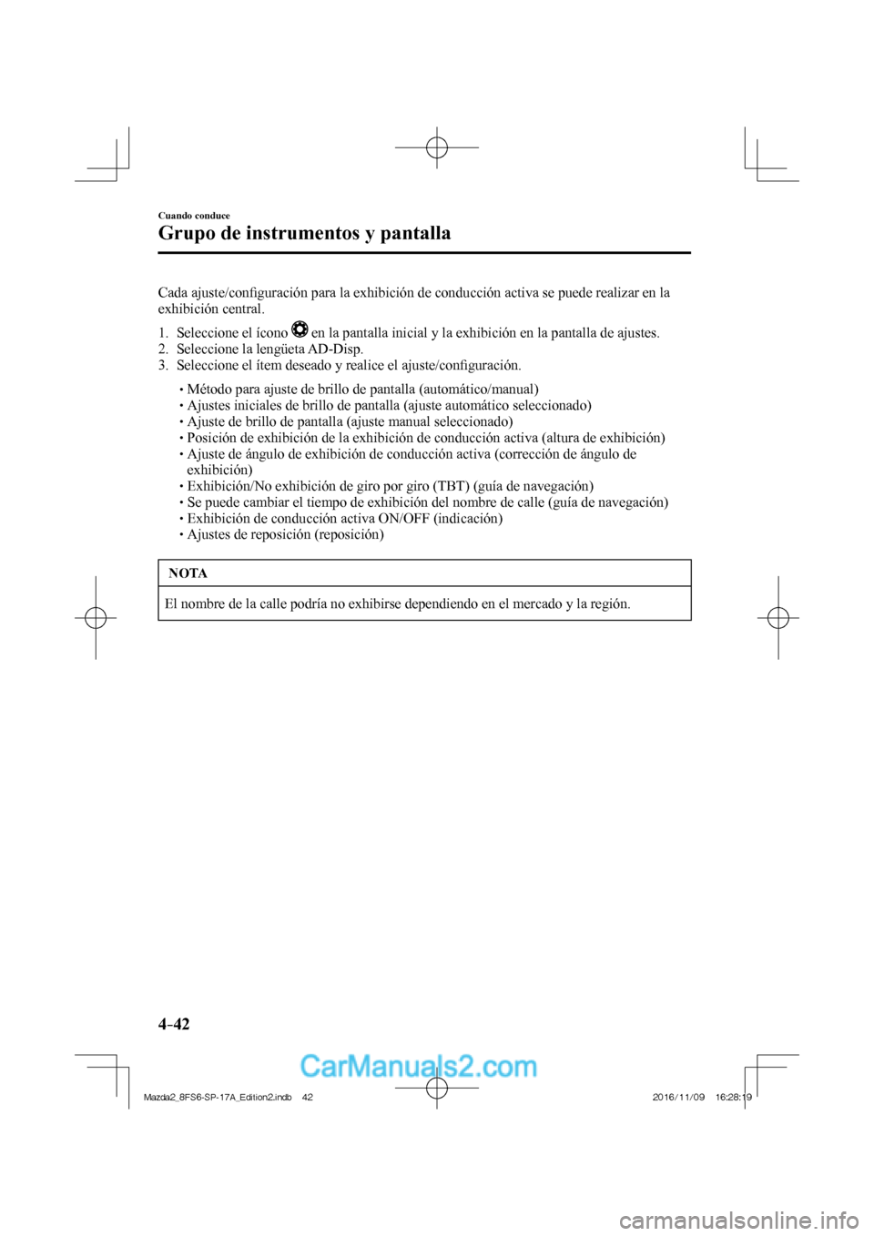 MAZDA MODEL 2 2018 Manual del propietario (in Spanish) 4–42
Cuando conduce
Grupo de instrumentos y pantalla
Cada ajuste/confi guración para la exhibición de conducción activa se puede realizar en la
exhibición central.
1. Seleccione el MAZDA MODEL 2 2018 Manual del propietario (in Spanish) 4–42
Cuando conduce
Grupo de instrumentos y pantalla
Cada ajuste/confi guración para la exhibición de conducción activa se puede realizar en la
exhibición central.
1. Seleccione el