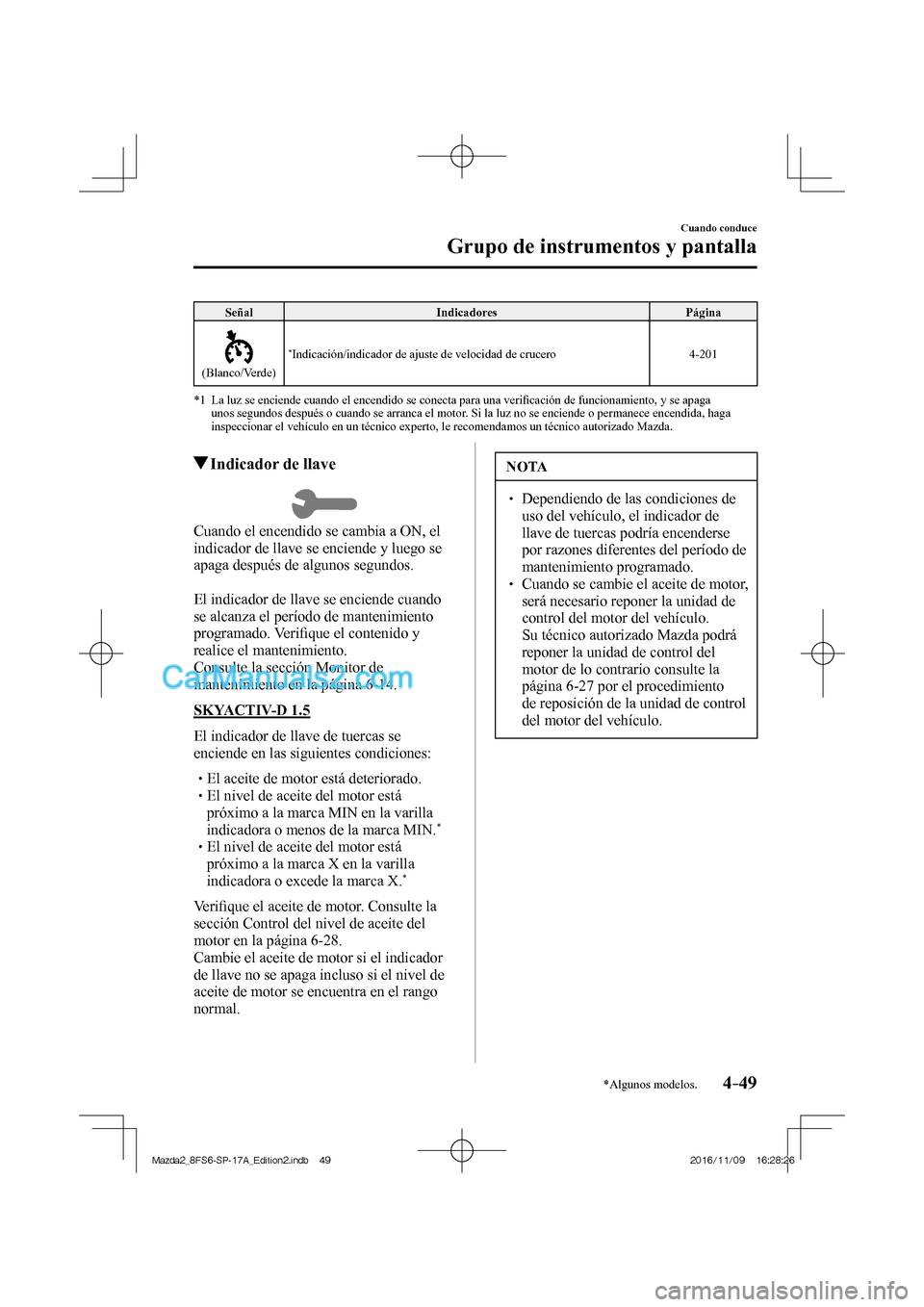 MAZDA MODEL 2 2018 Manual del propietario (in Spanish) 4–49
Cuando conduce
Grupo de instrumentos y pantalla
*Algunos modelos.
Señal Indicadores Página
(Blanco/Verde) * Indicación/indicador de ajuste de velocidad de crucero 4-201
MAZDA MODEL 2 2018 Manual del propietario (in Spanish) 4–49
Cuando conduce
Grupo de instrumentos y pantalla
*Algunos modelos.
Señal Indicadores Página
(Blanco/Verde) * Indicación/indicador de ajuste de velocidad de crucero 4-201