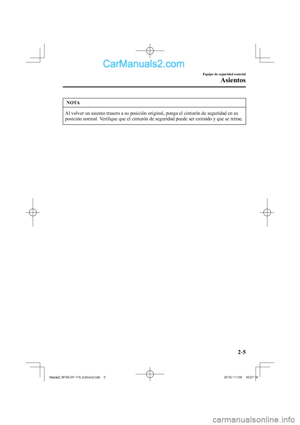 MAZDA MODEL 2 2018 Manual del propietario (in Spanish) 2–5
Equipo de seguridad esencial
Asientos
NOTA
Al volver un asiento trasero a su posición original, ponga el cinturón de seguridad en su
posición normal. Verifi que que el cinturón de seguri MAZDA MODEL 2 2018 Manual del propietario (in Spanish) 2–5
Equipo de seguridad esencial
Asientos
NOTA
Al volver un asiento trasero a su posición original, ponga el cinturón de seguridad en su
posición normal. Verifi que que el cinturón de seguri