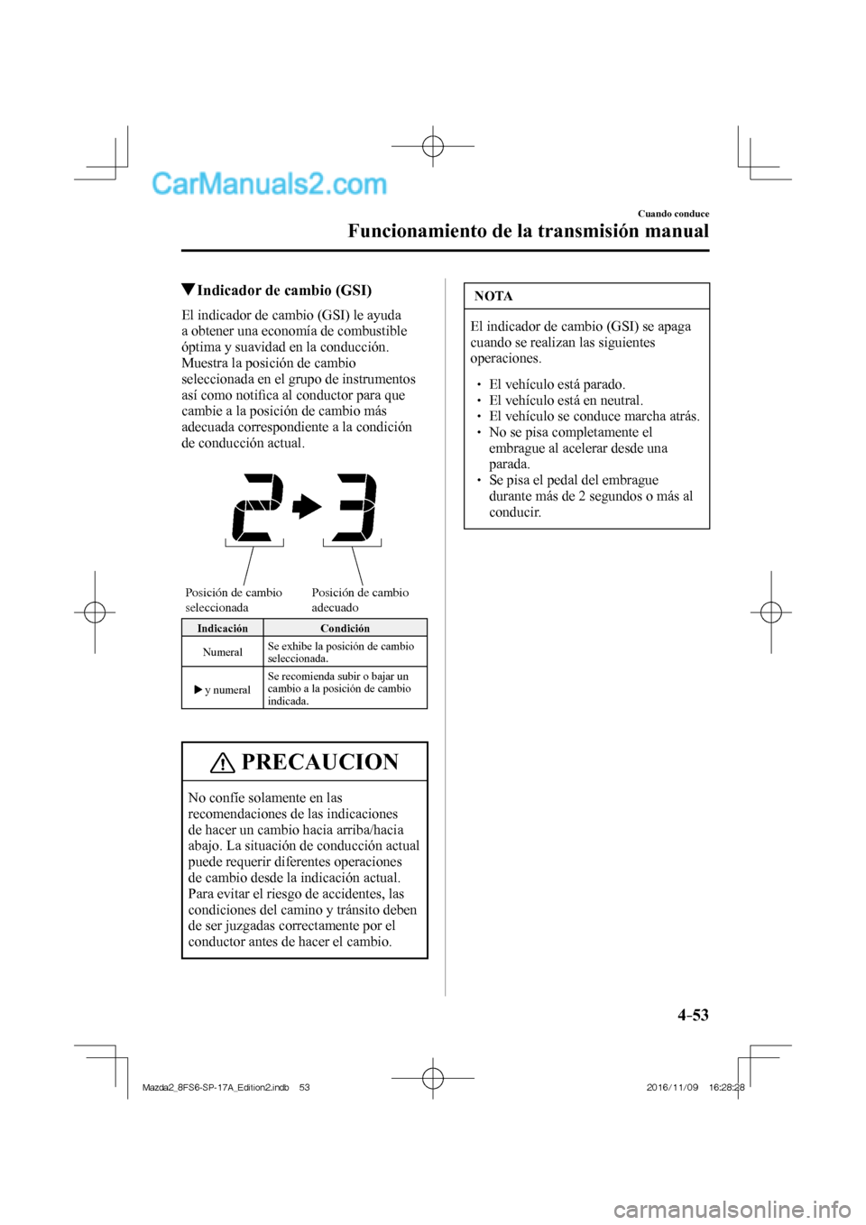 MAZDA MODEL 2 2018 Manual del propietario (in Spanish) 4–53
Cuando conduce
Funcionamiento de la transmisión manual
Indicador de cambio (GSI)
El indicador de cambio (GSI) le ayuda
a obtener una economía de combustible
óptima y suavidad MAZDA MODEL 2 2018 Manual del propietario (in Spanish) 4–53
Cuando conduce
Funcionamiento de la transmisión manual
Indicador de cambio (GSI)
El indicador de cambio (GSI) le ayuda
a obtener una economía de combustible
óptima y suavidad