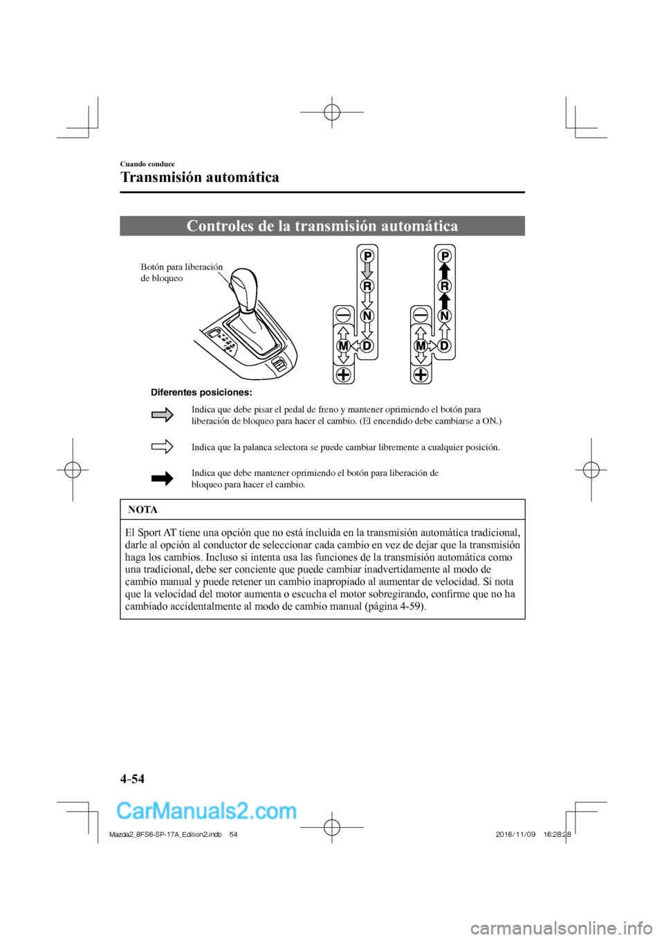 MAZDA MODEL 2 2018 Manual del propietario (in Spanish) 4–54
Cuando conduce
Transmisión automática
Controles de la transmisión automática
Botón para liberación
de bloqueo
Indica que la palanca selectora se puede cambi MAZDA MODEL 2 2018 Manual del propietario (in Spanish) 4–54
Cuando conduce
Transmisión automática
Controles de la transmisión automática
Botón para liberación
de bloqueo
Indica que la palanca selectora se puede cambi