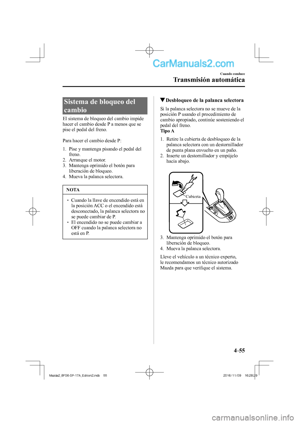 MAZDA MODEL 2 2018 Manual del propietario (in Spanish) 4–55
Cuando conduce
Transmisión automática
Sistema de bloqueo del
cambio
El sistema de bloqueo del cambio impide
hacer el cambio desde P a menos que se
pise el pedal del fren MAZDA MODEL 2 2018 Manual del propietario (in Spanish) 4–55
Cuando conduce
Transmisión automática
Sistema de bloqueo del
cambio
El sistema de bloqueo del cambio impide
hacer el cambio desde P a menos que se
pise el pedal del fren