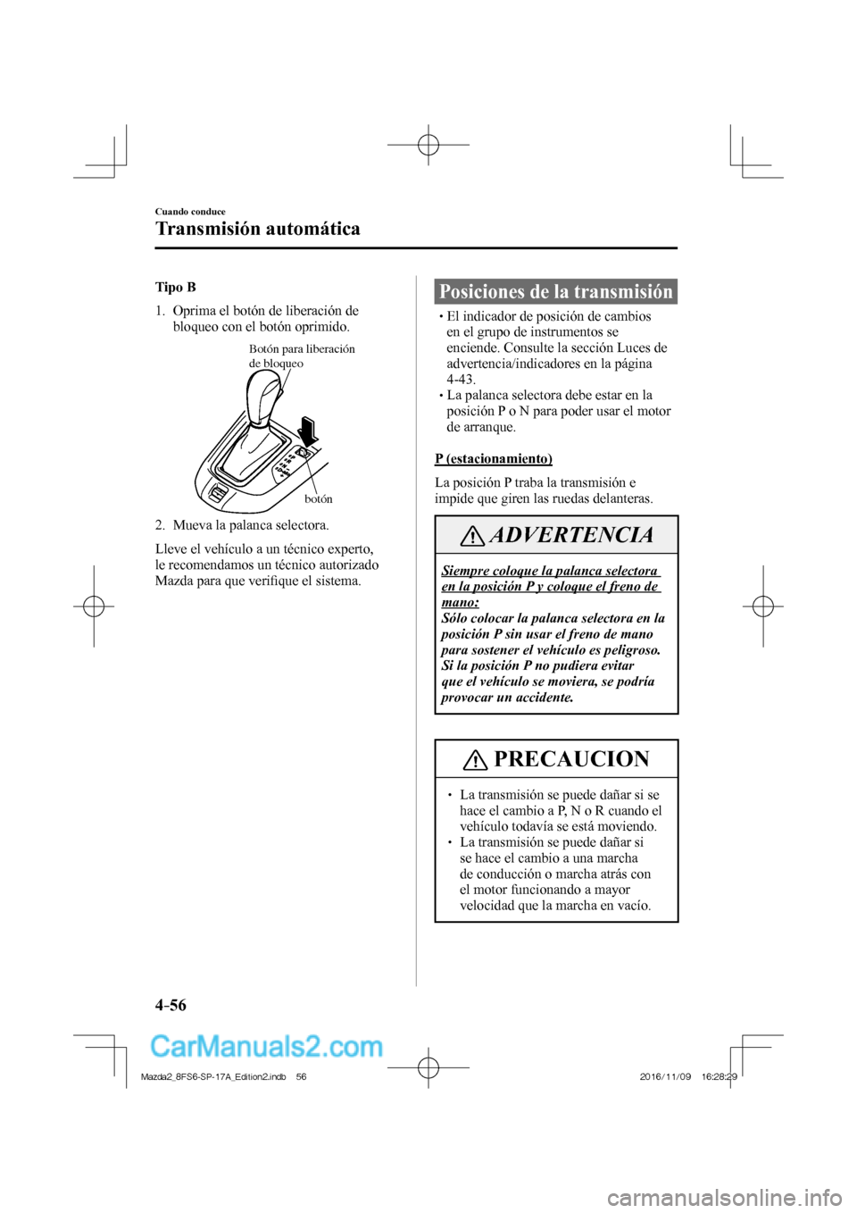 MAZDA MODEL 2 2018 Manual del propietario (in Spanish) 4–56
Cuando conduce
Transmisión automática
Tipo B
1. Oprima el botón de liberación de
bloqueo con el botón oprimido.
Botón para liberación
de bloqueo
botón
2. Mueva l MAZDA MODEL 2 2018 Manual del propietario (in Spanish) 4–56
Cuando conduce
Transmisión automática
Tipo B
1. Oprima el botón de liberación de
bloqueo con el botón oprimido.
Botón para liberación
de bloqueo
botón
2. Mueva l