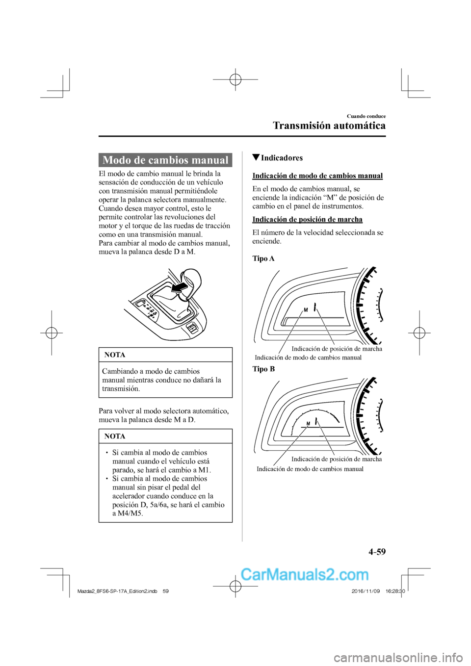 MAZDA MODEL 2 2018 Manual del propietario (in Spanish) 4–59
Cuando conduce
Transmisión automática
Modo de cambios manual
El modo de cambio manual le brinda la
sensación de conducción de un vehículo
con transmisión manual perm MAZDA MODEL 2 2018 Manual del propietario (in Spanish) 4–59
Cuando conduce
Transmisión automática
Modo de cambios manual
El modo de cambio manual le brinda la
sensación de conducción de un vehículo
con transmisión manual perm