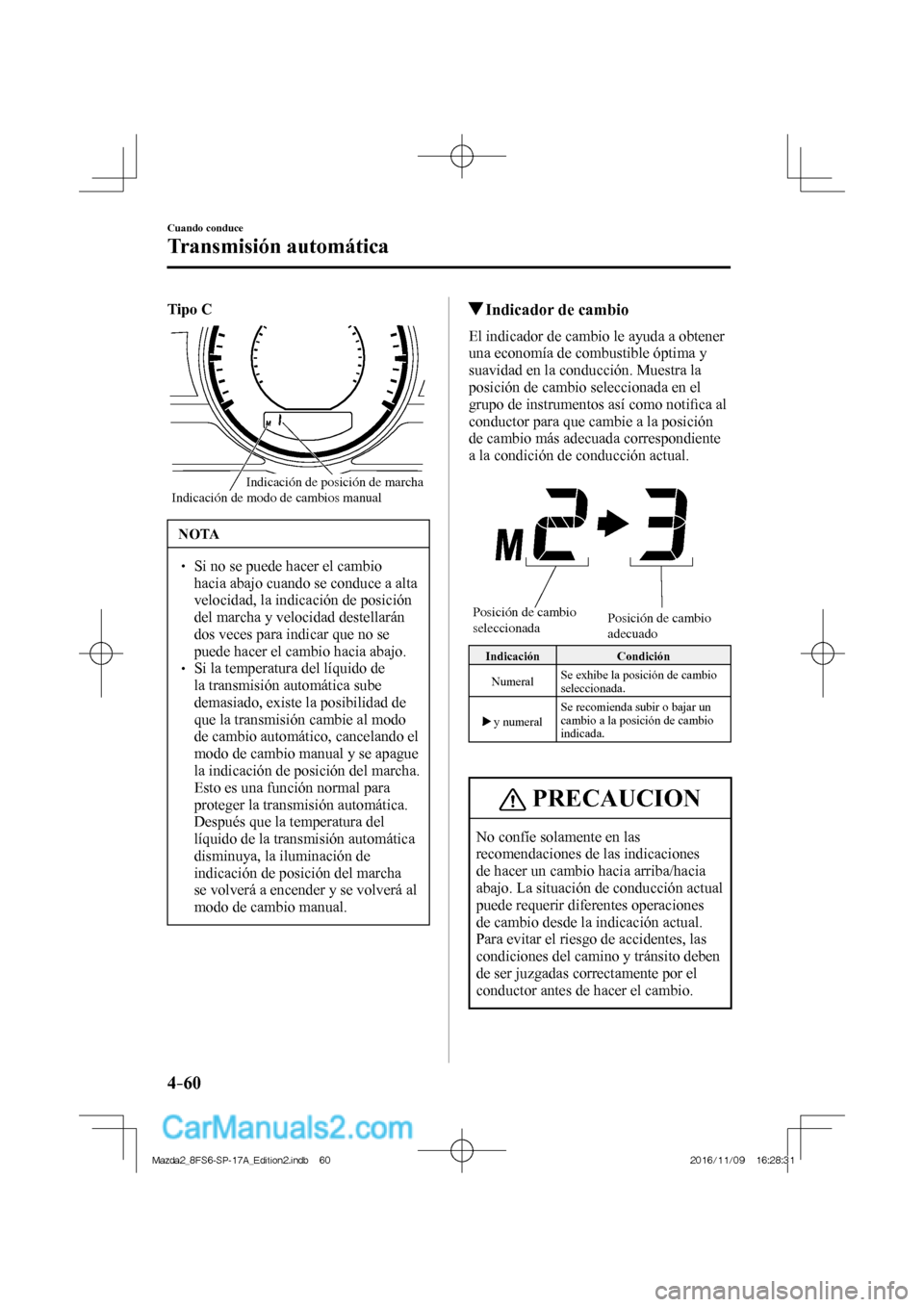 MAZDA MODEL 2 2018 Manual del propietario (in Spanish) 4–60
Cuando conduce
Transmisión automática
Tipo C
Indicación de modo de cambios manualIndicación de posición de marcha
NOTA
Si no se puede hacer el cambio
hacia abajo c MAZDA MODEL 2 2018 Manual del propietario (in Spanish) 4–60
Cuando conduce
Transmisión automática
Tipo C
Indicación de modo de cambios manualIndicación de posición de marcha
NOTA
Si no se puede hacer el cambio
hacia abajo c