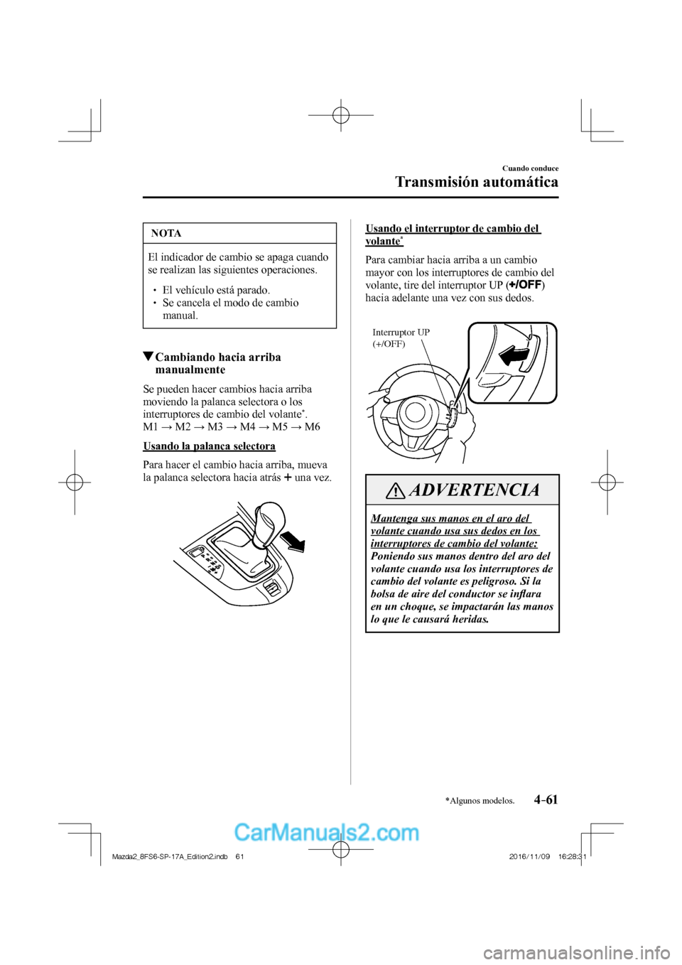MAZDA MODEL 2 2018 Manual del propietario (in Spanish) 4–61
Cuando conduce
Transmisión automática
*Algunos modelos.
NOTA
El indicador de cambio se apaga cuando
se realizan las siguientes operaciones.
El vehículo está parado. MAZDA MODEL 2 2018 Manual del propietario (in Spanish) 4–61
Cuando conduce
Transmisión automática
*Algunos modelos.
NOTA
El indicador de cambio se apaga cuando
se realizan las siguientes operaciones.
El vehículo está parado.