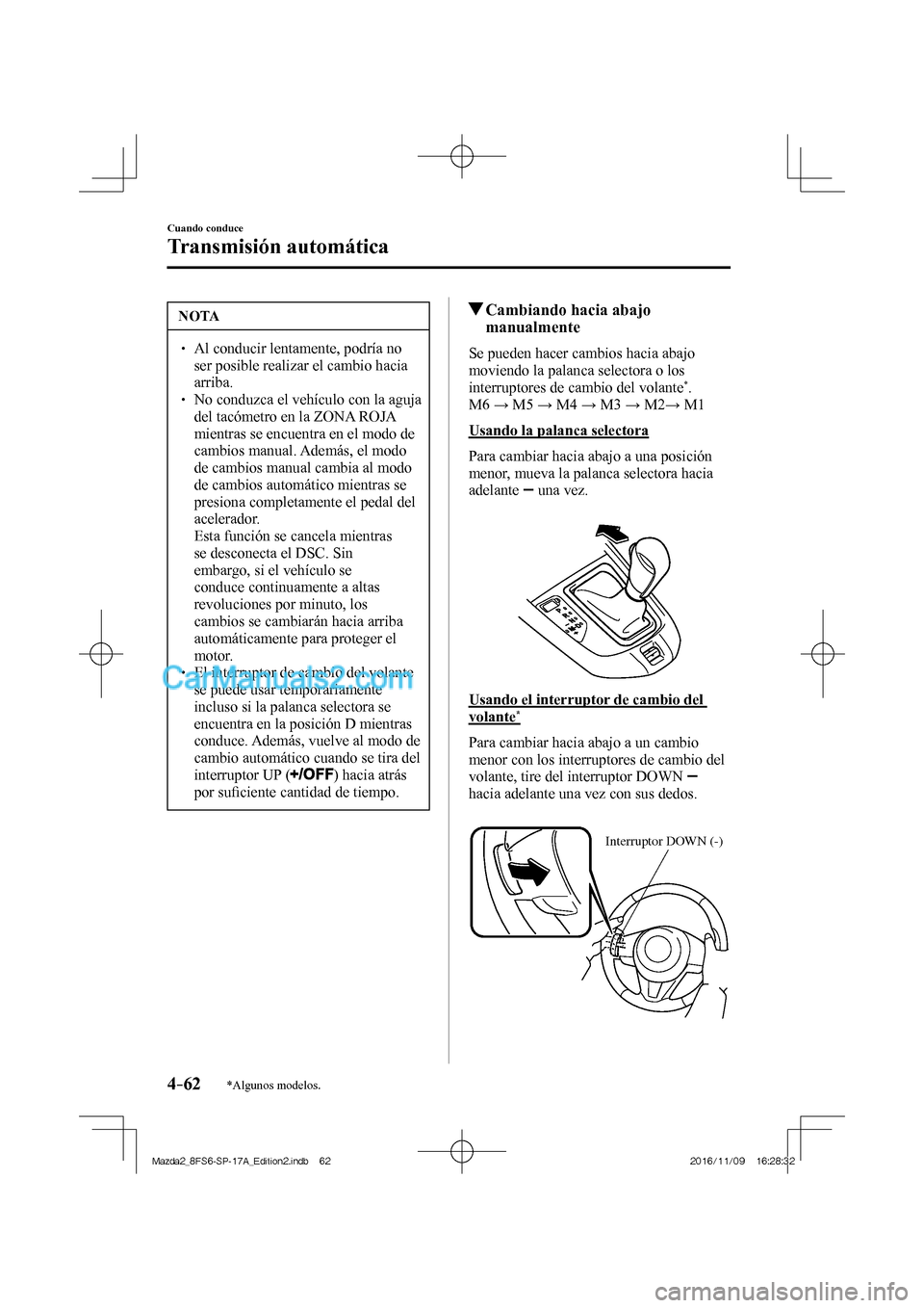 MAZDA MODEL 2 2018 Manual del propietario (in Spanish) 4–62
Cuando conduce
Transmisión automática
*Algunos modelos.
NOTA
Al conducir lentamente, podría no
ser posible realizar el cambio hacia
arriba.
No conduzca el v MAZDA MODEL 2 2018 Manual del propietario (in Spanish) 4–62
Cuando conduce
Transmisión automática
*Algunos modelos.
NOTA
Al conducir lentamente, podría no
ser posible realizar el cambio hacia
arriba.
No conduzca el v