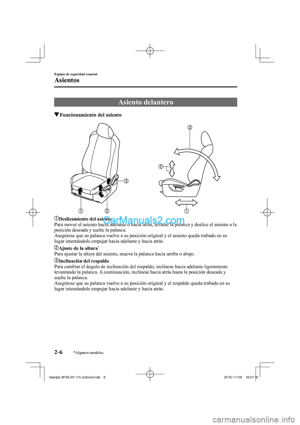 MAZDA MODEL 2 2018 Manual del propietario (in Spanish) 2–6
Equipo de seguridad esencial
Asientos
*Algunos modelos.
Asiento delantero
Funcionamiento del asiento
Deslizamiento del asiento
Para mover el asiento hacia adela MAZDA MODEL 2 2018 Manual del propietario (in Spanish) 2–6
Equipo de seguridad esencial
Asientos
*Algunos modelos.
Asiento delantero
Funcionamiento del asiento
Deslizamiento del asiento
Para mover el asiento hacia adela