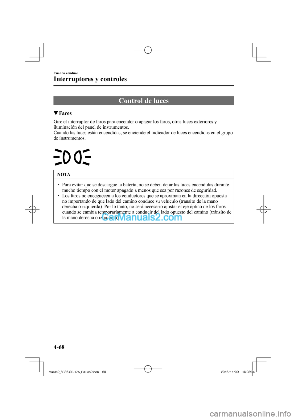 MAZDA MODEL 2 2018 Manual del propietario (in Spanish) 4–68
Cuando conduce
Interruptores y controles
Control de luces
Faros
Gire el interruptor de faros para encender o apagar los faros, otras luces exteriores y
ilu MAZDA MODEL 2 2018 Manual del propietario (in Spanish) 4–68
Cuando conduce
Interruptores y controles
Control de luces
Faros
Gire el interruptor de faros para encender o apagar los faros, otras luces exteriores y
ilu