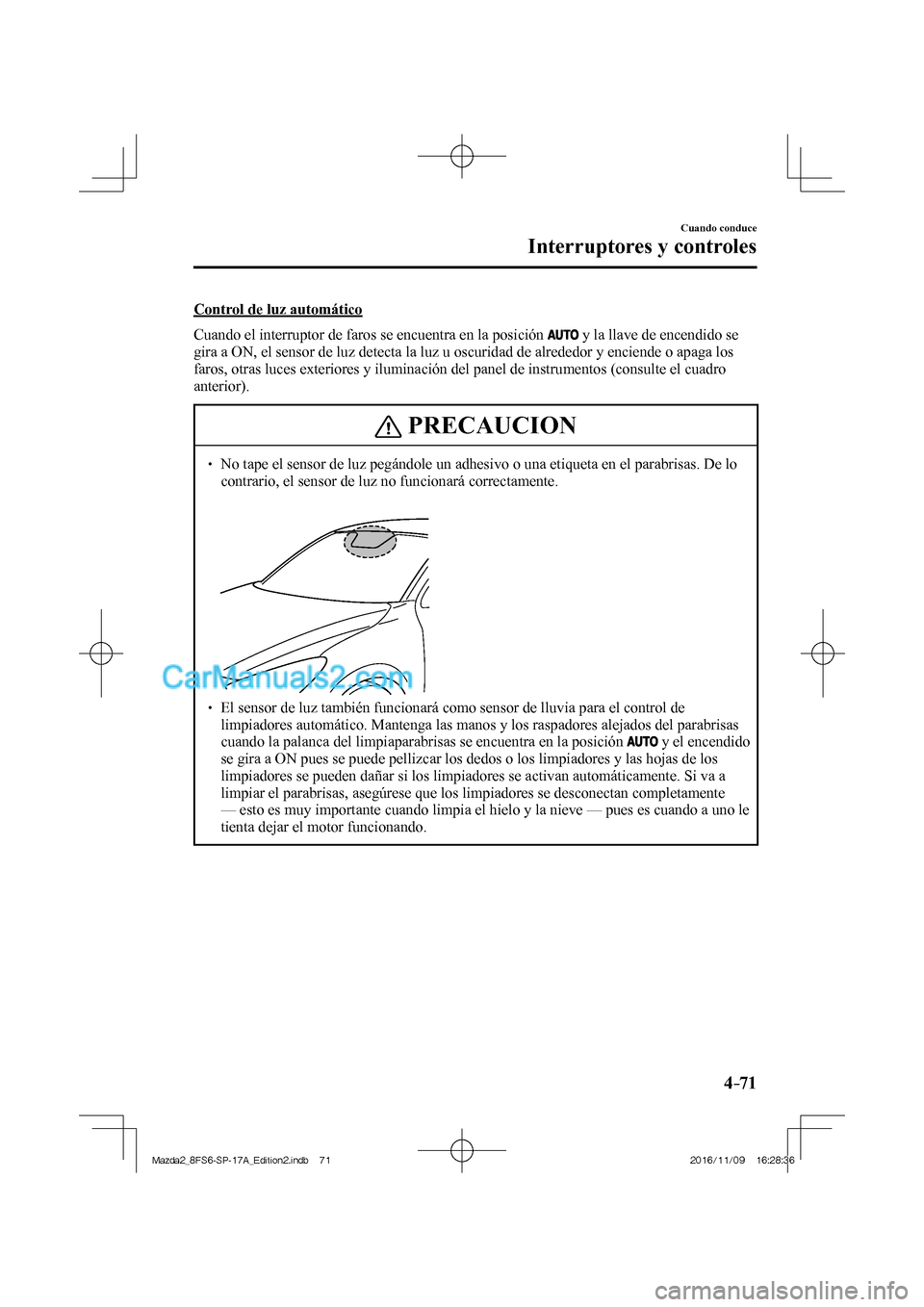 MAZDA MODEL 2 2018 Manual del propietario (in Spanish) 4–71
Cuando conduce
Interruptores y controles
Control de luz automático
Cuando el interruptor de faros se encuentra en la posición
y la llave de encendido se
gira a ON, el sensor de luz MAZDA MODEL 2 2018 Manual del propietario (in Spanish) 4–71
Cuando conduce
Interruptores y controles
Control de luz automático
Cuando el interruptor de faros se encuentra en la posición
y la llave de encendido se
gira a ON, el sensor de luz