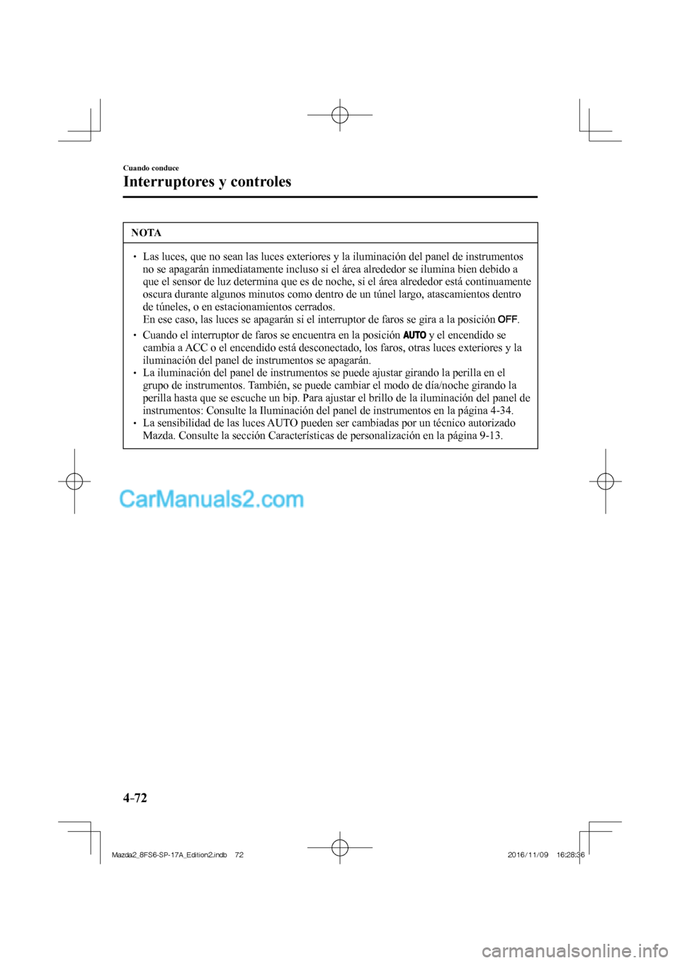 MAZDA MODEL 2 2018 Manual del propietario (in Spanish) 4–72
Cuando conduce
Interruptores y controles
NOTA
Las luces, que no sean las luces exteriores y la iluminación del panel de instrumentos
no se apagarán inmediatamente incluso si MAZDA MODEL 2 2018 Manual del propietario (in Spanish) 4–72
Cuando conduce
Interruptores y controles
NOTA
Las luces, que no sean las luces exteriores y la iluminación del panel de instrumentos
no se apagarán inmediatamente incluso si