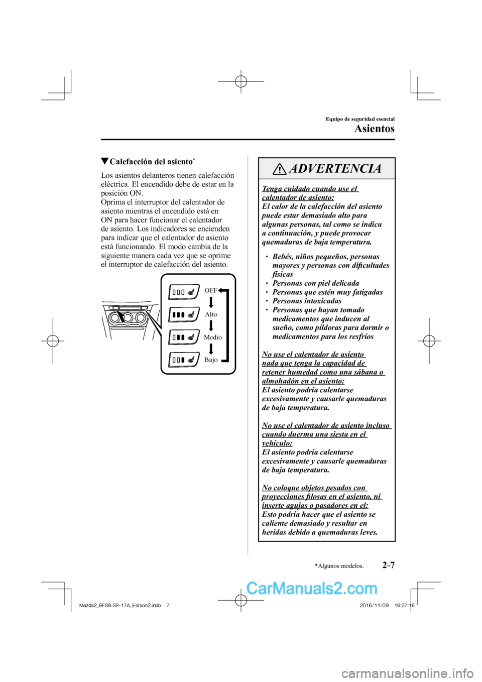 MAZDA MODEL 2 2018 Manual del propietario (in Spanish) 2–7
Equipo de seguridad esencial
Asientos
*Algunos modelos.
Calefacción del asiento *
Los asientos delanteros tienen calefacción
eléctrica. El encendido debe de estar MAZDA MODEL 2 2018 Manual del propietario (in Spanish) 2–7
Equipo de seguridad esencial
Asientos
*Algunos modelos.
Calefacción del asiento *
Los asientos delanteros tienen calefacción
eléctrica. El encendido debe de estar