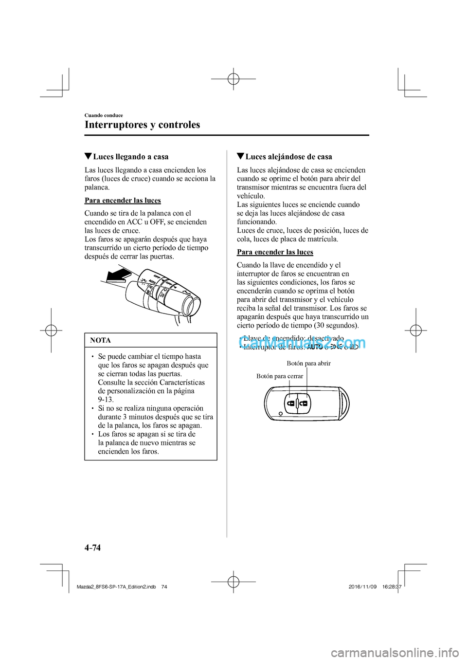 MAZDA MODEL 2 2018 Manual del propietario (in Spanish) 4–74
Cuando conduce
Interruptores y controles
Luces llegando a casa
Las luces llegando a casa encienden los
faros (luces de cruce) cuando se acciona la
palanca.
Par MAZDA MODEL 2 2018 Manual del propietario (in Spanish) 4–74
Cuando conduce
Interruptores y controles
Luces llegando a casa
Las luces llegando a casa encienden los
faros (luces de cruce) cuando se acciona la
palanca.
Par