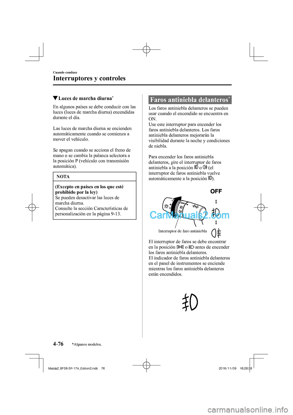 MAZDA MODEL 2 2018 Manual del propietario (in Spanish) 4–76
Cuando conduce
Interruptores y controles
*Algunos modelos.
Luces de marcha diurna *
En algunos países se debe conducir con las
luces (luces de marcha diurna) enc MAZDA MODEL 2 2018 Manual del propietario (in Spanish) 4–76
Cuando conduce
Interruptores y controles
*Algunos modelos.
Luces de marcha diurna *
En algunos países se debe conducir con las
luces (luces de marcha diurna) enc